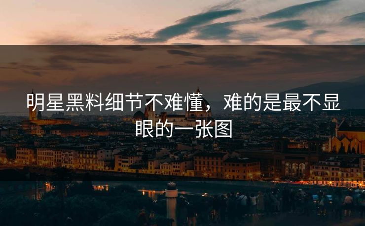 明星黑料细节不难懂，难的是最不显眼的一张图